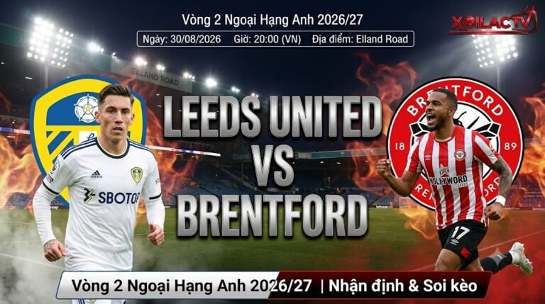 Nhận định và soi kèo trận đấu Leeds United vs Brentford vòng 2 Ngoại hạng Anh 2026/27 chi tiết trên Xoilac TV.